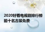 2020好看电视剧排行榜前十名古装免费
