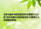 北京吉普B40的性能怎样(引肇是什么介绍 北京吉普B40的性能怎样 引肇是什么详细情况如何)