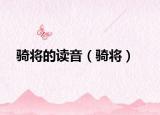 骑将的读音（骑将）