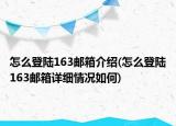 怎么登陆163邮箱介绍(怎么登陆163邮箱详细情况如何)