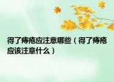 得了痔疮应注意哪些（得了痔疮应该注意什么）