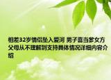 相差32岁情侣坠入爱河 男子喜当爹女方父母从不理解到支持具体情况详细内容介绍