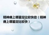 精神病上哪鉴定比较快些（精神病上哪鉴定比较快）