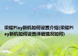 荣耀Play新机如何设置介绍(荣耀Play新机如何设置详细情况如何)