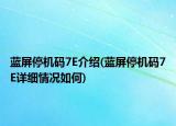 蓝屏停机码7E介绍(蓝屏停机码7E详细情况如何)