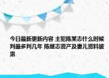 今日最新更新内容 主犯陈某志什么时候判最多判几年 陈继志资产及妻儿资料披露