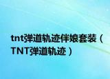 tnt弹道轨迹伴娘套装（TNT弹道轨迹）