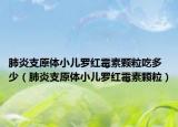 肺炎支原体小儿罗红霉素颗粒吃多少（肺炎支原体小儿罗红霉素颗粒）