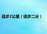 徒步2公里（徒步二分）