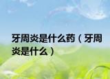 牙周炎是什么药（牙周炎是什么）