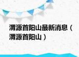 渭源首阳山最新消息（渭源首阳山）