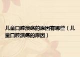 儿童口腔溃疡的原因有哪些（儿童口腔溃疡的原因）