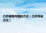 乙肝病毒传播的方式（乙肝传染方式）