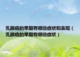 乳腺癌的早期有哪些症状和表现（乳腺癌的早期有哪些症状）