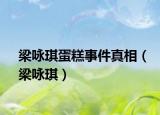 梁咏琪蛋糕事件真相（梁咏琪）