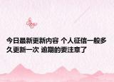 今日最新更新内容 个人征信一般多久更新一次 逾期的要注意了