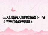 三天打鱼两天晒网歇后语下一句（三天打鱼两天晒网）