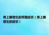 肾上腺增生的早期症状（肾上腺增生的症状）