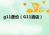 g11票价（G11酒店）