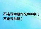 不走寻常路作文800字（不走寻常路）