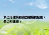 多边形建模和曲面建模的区别（多边形建模）