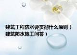 建筑工程防水要贯彻什么原则（建筑防水施工问答）