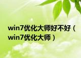win7优化大师好不好（win7优化大师）