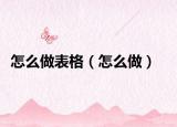 怎么做表格（怎么做）