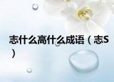 志什么高什么成语（志S）