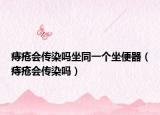 痔疮会传染吗坐同一个坐便器（痔疮会传染吗）