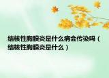 结核性胸膜炎是什么病会传染吗（结核性胸膜炎是什么）