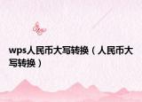 wps人民币大写转换（人民币大写转换）