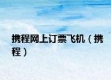 携程网上订票飞机（携程）