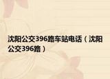 沈阳公交396路车站电话（沈阳公交396路）