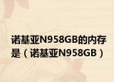 诺基亚N958GB的内存是（诺基亚N958GB）
