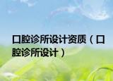 口腔诊所设计资质（口腔诊所设计）