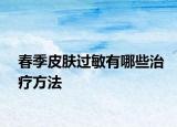 春季皮肤过敏有哪些治疗方法