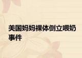 美国妈妈裸体倒立喂奶事件