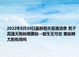 2022年8月30日最新相关报道消息 男子高温天抱娃晒黄疸一脸生无可恋 黄疸晒太阳有用吗