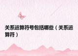 关系运算符号包括哪些（关系运算符）