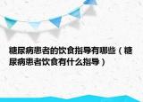 糖尿病患者的饮食指导有哪些（糖尿病患者饮食有什么指导）
