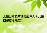 儿童口罩技术规范起草人（儿童口罩技术规范）