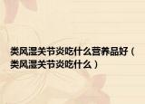 类风湿关节炎吃什么营养品好（类风湿关节炎吃什么）