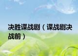 决胜谍战剧（谍战剧决战前）