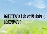 长虹手机什么时候出的（长虹手机）