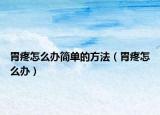 胃疼怎么办简单的方法（胃疼怎么办）