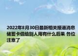 2022年8月30日最新相关报道消息 储蓄卡借给别人用有什么后果 各位注意了