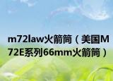 m72law火箭筒（美国M72E系列66mm火箭筒）