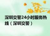 深圳交警24小时服务热线（深圳交警）