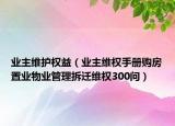 业主维护权益（业主维权手册购房置业物业管理拆迁维权300问）